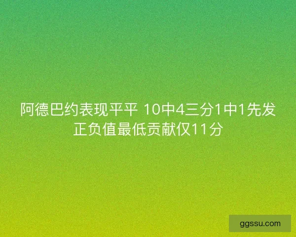 阿德巴约表现平平 10中4三分1中1先发正负值最低贡献仅11分