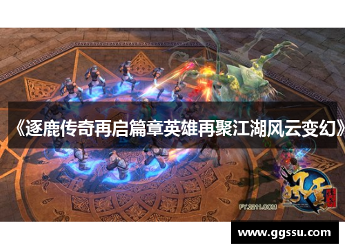 《逐鹿传奇再启篇章英雄再聚江湖风云变幻》